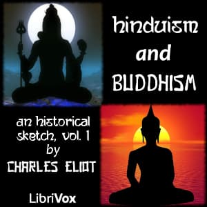 Hinduism and Buddhism, An Historical Sketch, Vol. 1 by Charles Eliot (1862 - 1931)
