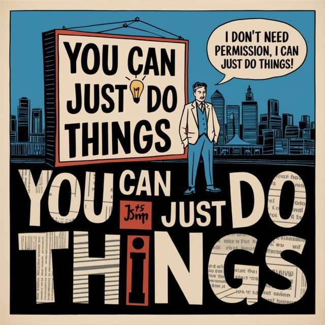 You Can Just Do Things!