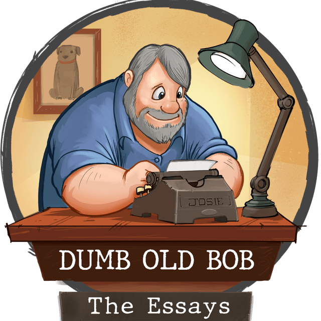The Essays with Dumb Old Bob