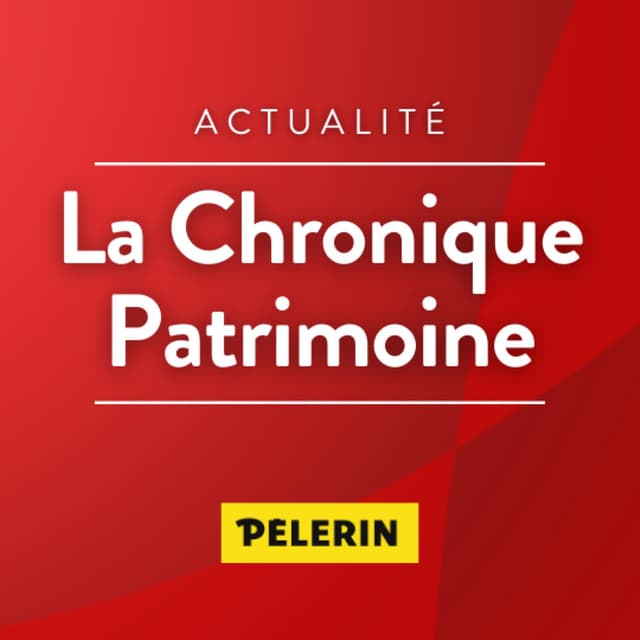 La chronique Patrimoine