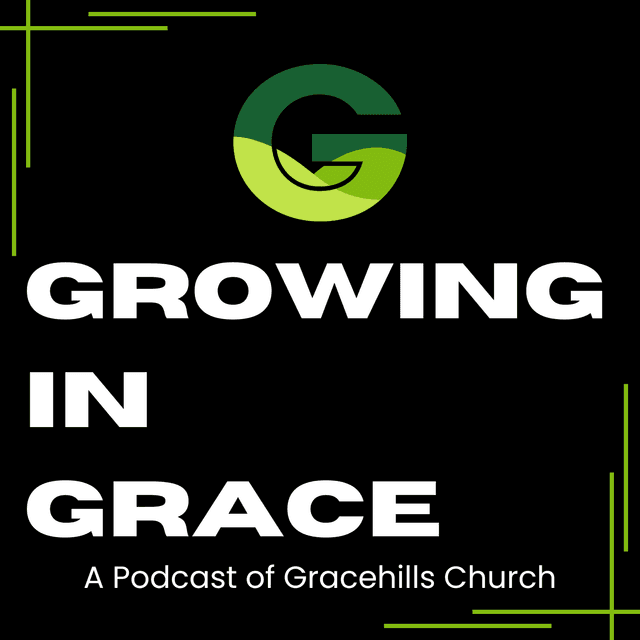 "Growing In Grace" - a Podcast of Gracehills Church